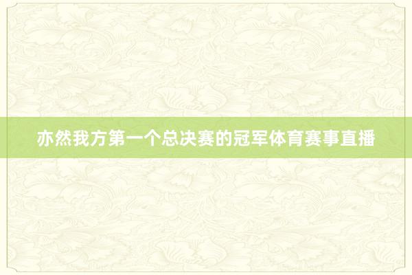 亦然我方第一个总决赛的冠军体育赛事直播