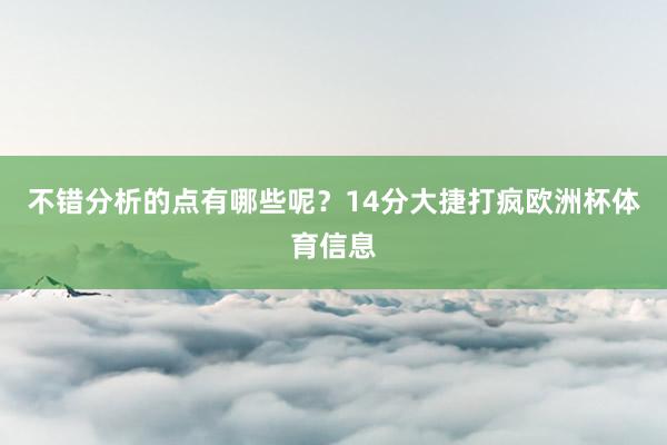 不错分析的点有哪些呢？14分大捷打疯欧洲杯体育信息