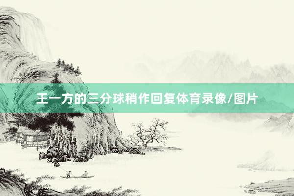 王一方的三分球稍作回复体育录像/图片