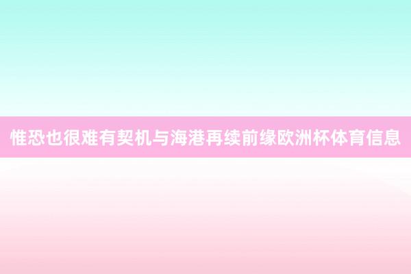 惟恐也很难有契机与海港再续前缘欧洲杯体育信息