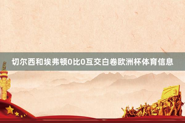 切尔西和埃弗顿0比0互交白卷欧洲杯体育信息