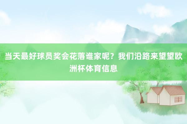 当天最好球员奖会花落谁家呢？我们沿路来望望欧洲杯体育信息