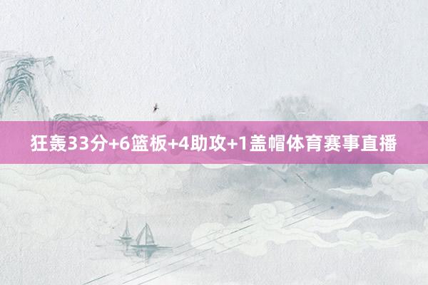 狂轰33分+6篮板+4助攻+1盖帽体育赛事直播