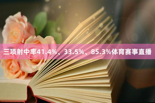 三项射中率41.4%、33.5%、85.3%体育赛事直播