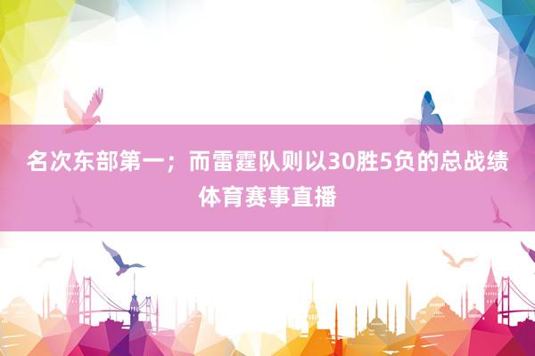 名次东部第一；而雷霆队则以30胜5负的总战绩体育赛事直播