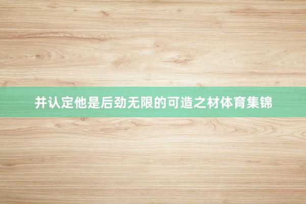 并认定他是后劲无限的可造之材体育集锦