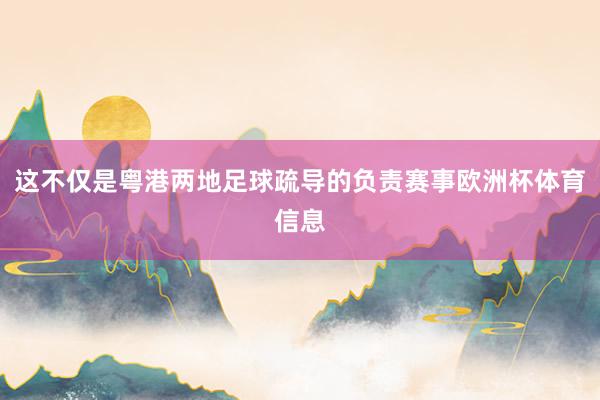 这不仅是粤港两地足球疏导的负责赛事欧洲杯体育信息