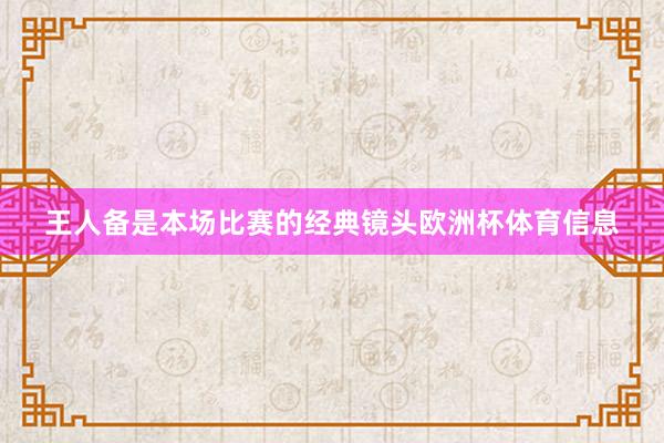 王人备是本场比赛的经典镜头欧洲杯体育信息