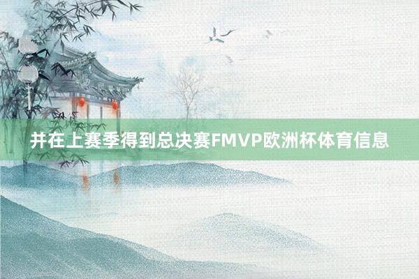 并在上赛季得到总决赛FMVP欧洲杯体育信息