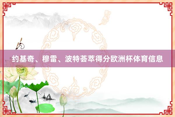 约基奇、穆雷、波特荟萃得分欧洲杯体育信息
