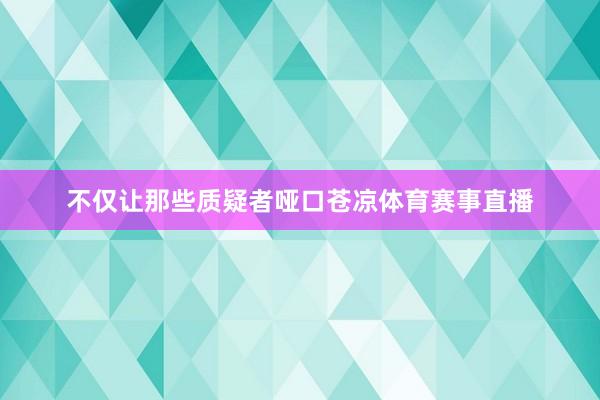 不仅让那些质疑者哑口苍凉体育赛事直播