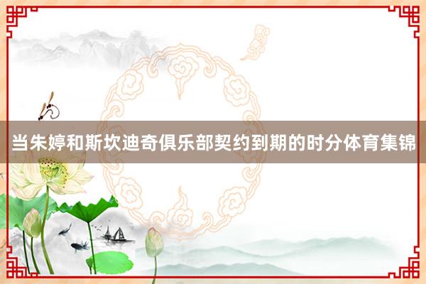 当朱婷和斯坎迪奇俱乐部契约到期的时分体育集锦