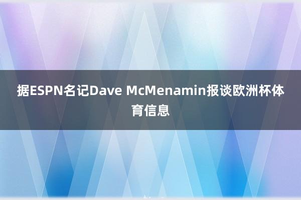 据ESPN名记Dave McMenamin报谈欧洲杯体育信息