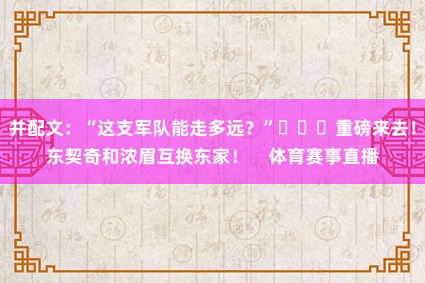 并配文：“这支军队能走多远？”			重磅来去！东契奇和浓眉互换东家！    体育赛事直播