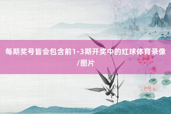 每期奖号皆会包含前1-3期开奖中的红球体育录像/图片