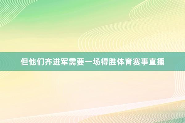 但他们齐进军需要一场得胜体育赛事直播