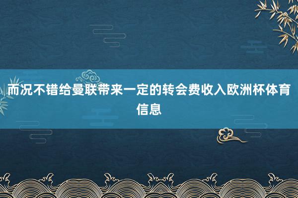 而况不错给曼联带来一定的转会费收入欧洲杯体育信息