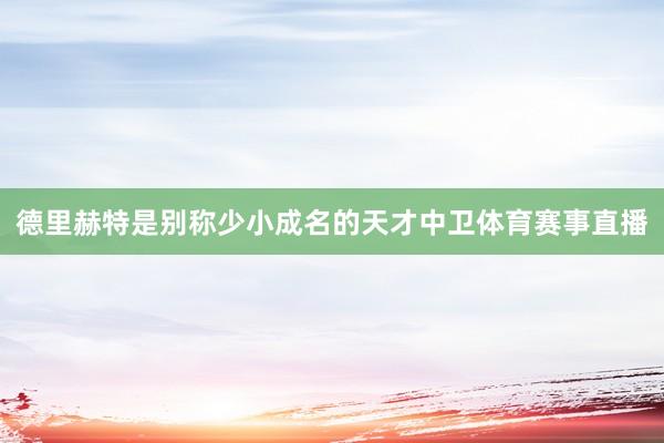 德里赫特是别称少小成名的天才中卫体育赛事直播