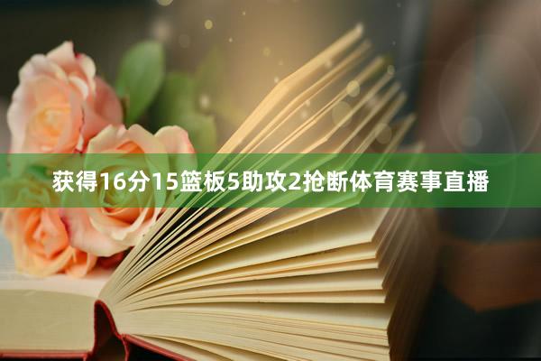 获得16分15篮板5助攻2抢断体育赛事直播