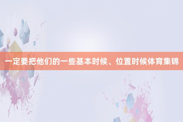一定要把他们的一些基本时候、位置时候体育集锦
