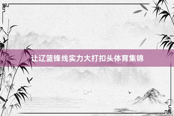 让辽篮锋线实力大打扣头体育集锦