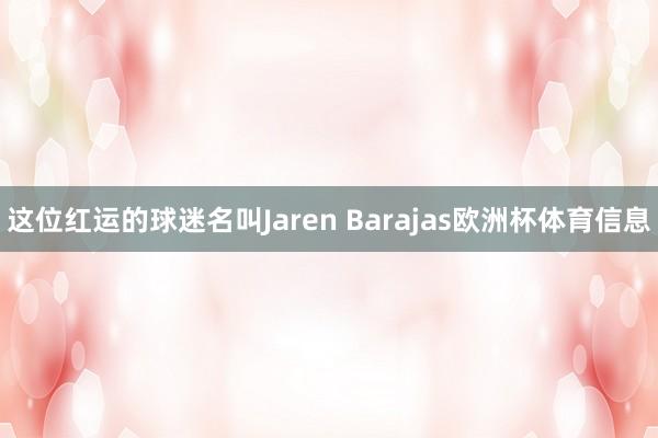 这位红运的球迷名叫Jaren Barajas欧洲杯体育信息
