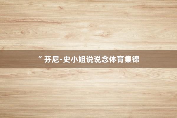 ”芬尼-史小姐说说念体育集锦
