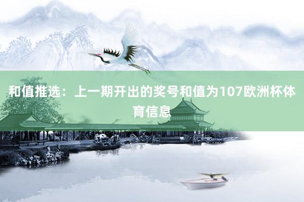 和值推选：上一期开出的奖号和值为107欧洲杯体育信息