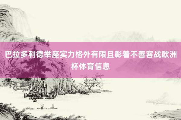 巴拉多利德举座实力格外有限且彰着不善客战欧洲杯体育信息