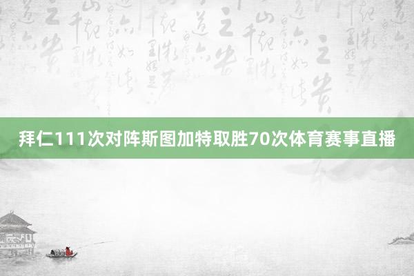 拜仁111次对阵斯图加特取胜70次体育赛事直播