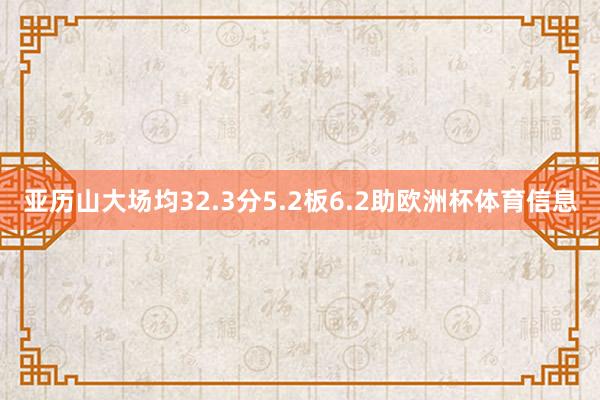 亚历山大场均32.3分5.2板6.2助欧洲杯体育信息