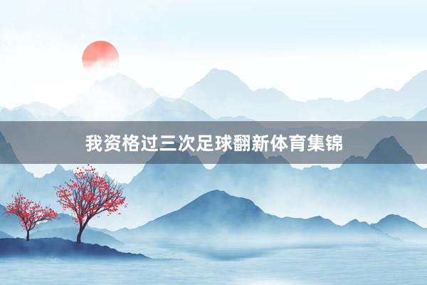 我资格过三次足球翻新体育集锦