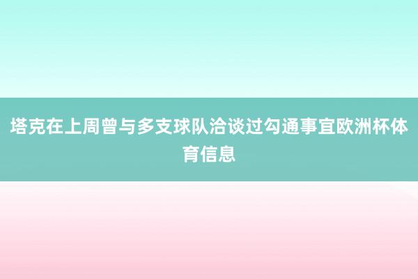 塔克在上周曾与多支球队洽谈过勾通事宜欧洲杯体育信息