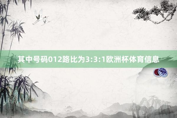 其中号码012路比为3:3:1欧洲杯体育信息