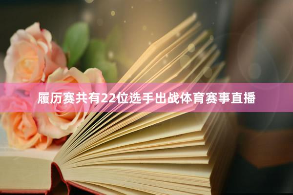 履历赛共有22位选手出战体育赛事直播