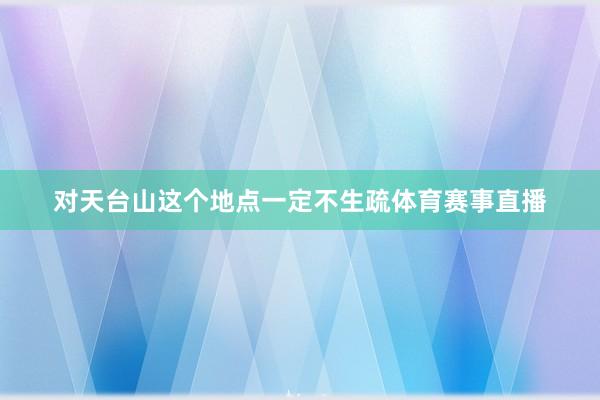对天台山这个地点一定不生疏体育赛事直播