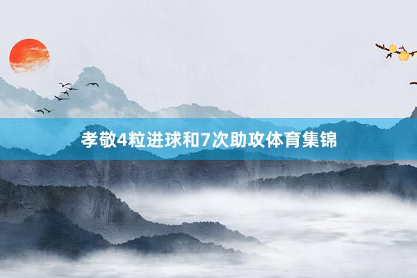 孝敬4粒进球和7次助攻体育集锦