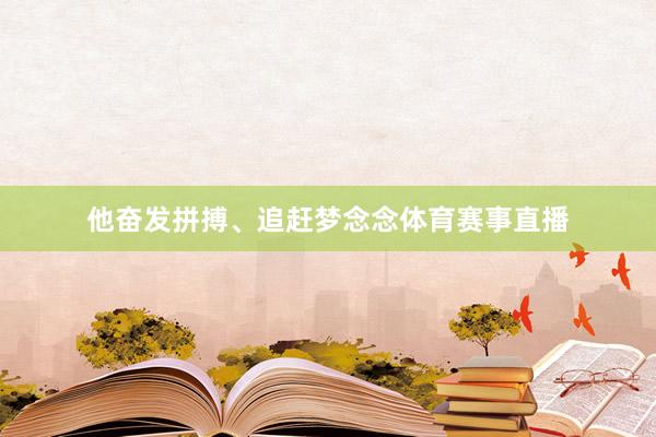 他奋发拼搏、追赶梦念念体育赛事直播
