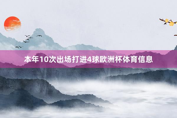 本年10次出场打进4球欧洲杯体育信息