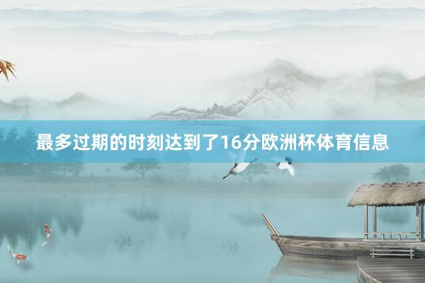 最多过期的时刻达到了16分欧洲杯体育信息