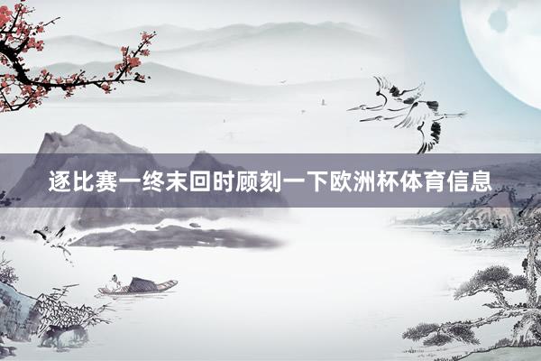逐比赛一终末回时顾刻一下欧洲杯体育信息