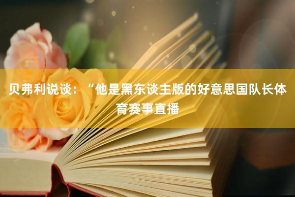 贝弗利说谈：“他是黑东谈主版的好意思国队长体育赛事直播