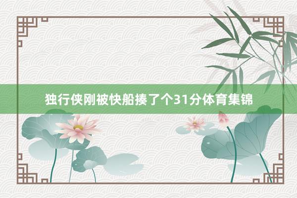 独行侠刚被快船揍了个31分体育集锦