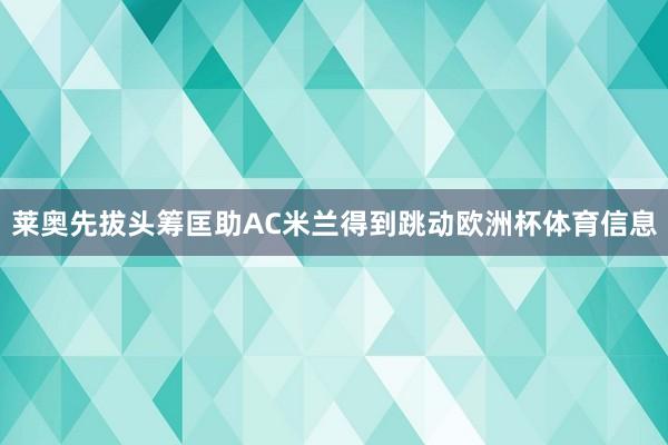 莱奥先拔头筹匡助AC米兰得到跳动欧洲杯体育信息