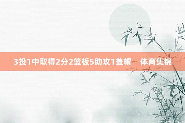 3投1中取得2分2篮板5助攻1盖帽    体育集锦