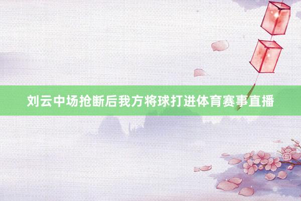 刘云中场抢断后我方将球打进体育赛事直播