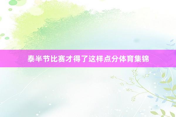 泰半节比赛才得了这样点分体育集锦