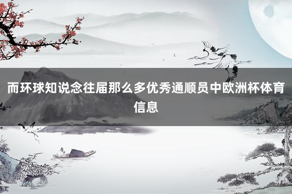 而环球知说念往届那么多优秀通顺员中欧洲杯体育信息