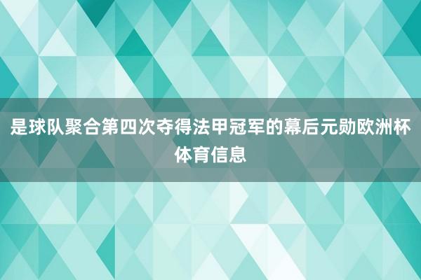 是球队聚合第四次夺得法甲冠军的幕后元勋欧洲杯体育信息