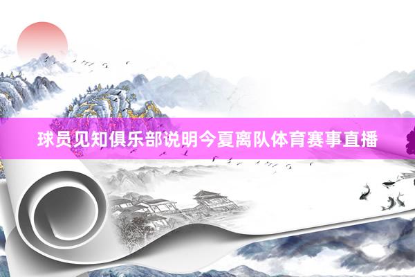 球员见知俱乐部说明今夏离队体育赛事直播